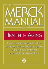 The Merck Manual of Health & Aging: The comprehensive guide to the changes a...
