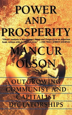 Power and Prosperity Outgrowing Communist and Capitalist Dictatorships Olson