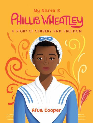 My Name Is Phillis Wheatley : A Story of Slavery and Freedom by Afua Cooper ...
