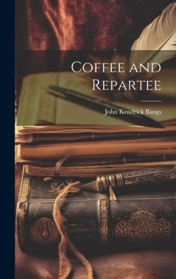 Coffee and Repartee by Bangs, John Kendrick