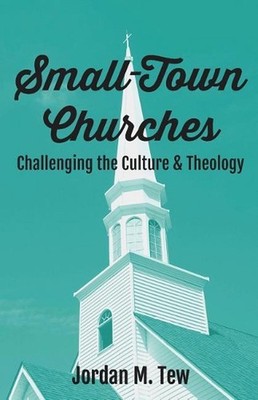 Small Town Churches: Challenging the Culture and Theology by Jordan M. Tew (Engl