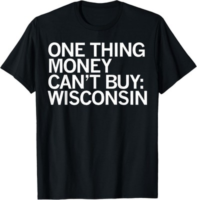 One Thing Money Can't Buy Wisconsin T-Shirt