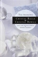 Crystal Balls & Crystal Bowls: Tools for Ancient Scrying & Modern Seership (...