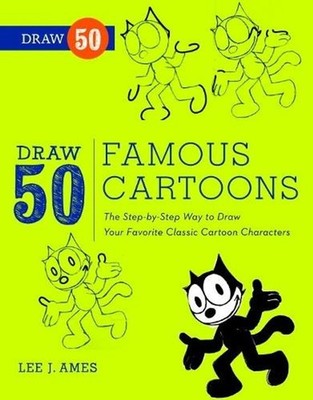 Draw 50 Famous Cartoons: The Step-by-Step Way to Draw Your Favorite Classic Cart