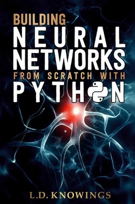 L. D. Knowings | Building Neural Networks from Scratch with Python | Buch (2024)