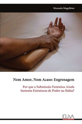 Nem Amor, Nem Acaso: Engrenagem: Por que a Submiss?o Feminina Ainda Sustenta Est