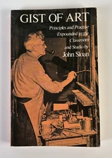 GIST OF ART : PRINCIPLES AND PRACTICE EXPOUNDED  By John Sloan Paperback 1977