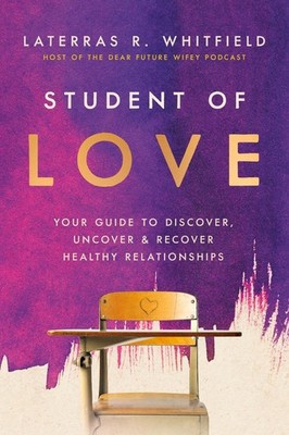 Student of Love: Your Guide to Discover, Uncover, and Recover Healthy Relationsh