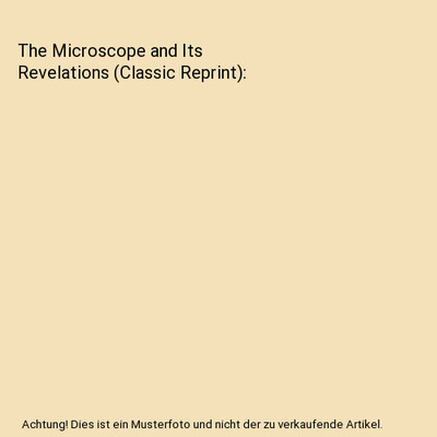 The Microscope and Its Revelations (Classic Reprint), William Benjamin Carpenter