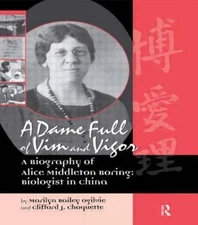Dame Full of Vim and Vigor : A Biography of Alice Middleton Boring; Biologist...
