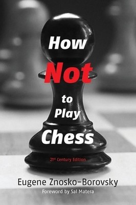 How Not to Play Chess: A Year with the Chess Genius by Eugene Znosko-Borovsky Pa