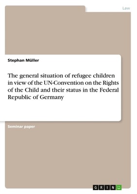 The general situation of refugee children in view of the UN-Convention on the...