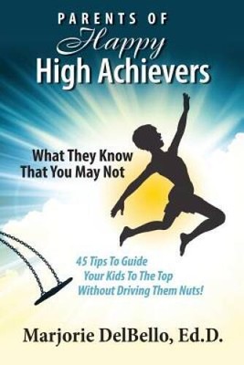 Parents of Happy High Achievers: 45 Tips To Guide Your Kids To The Top Wi - GOOD