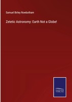 Samuel Birley Rowbotham | Zetetic Astronomy: Earth Not A Globe! | Buch (2022)
