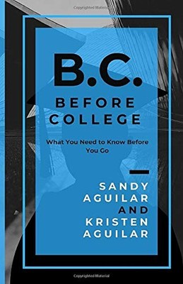 B.C. BEFORE COLLEGE: WHAT TO KNOW BEFORE YOU GO... By Sandy Aguilar & Kristen
