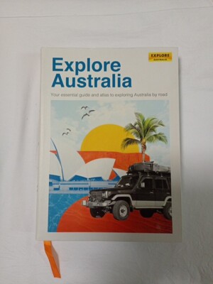 EXPLORE AUSTRALIA - ESSENTIAL GUIDE AND ATLAS EXPLORING AUSTRALIA BY ROAD. 2016