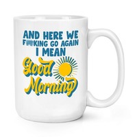 Hier We F King Go Wieder Good Morning 426Ml GroßE Tasse Sarcastic UnhöFlich