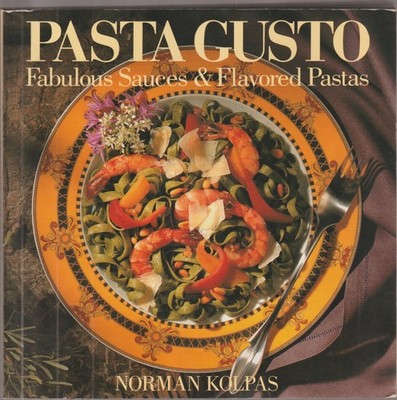 Pasta Gusto Fabulous Sauces & Flavored Pastas by Norman Kolpas Recipes 1994