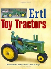 Ertl Toy Tractors - hardcover Ertel, Patrick|Phillips, Catherine Lee