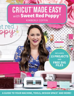 Cricut(R) Made Easy With Sweet Red Poppy(R): A Guide To Your Machine, Tools...