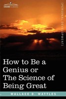How To Be A Genius Or The Science Of Being Great Wallace D. Wattles Taschenbuch