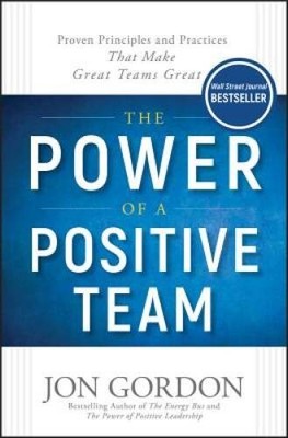 The Power of a Positive Team: Proven Principles and Practices that  - ACCEPTABLE