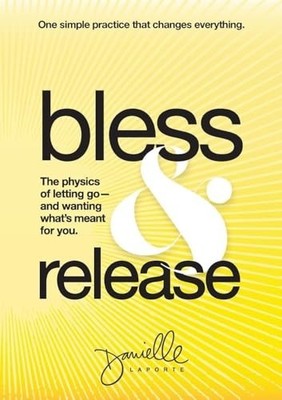 Bless & Release : The Physics of Letting Go-And Wanting What's Meant for You by