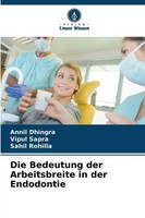 Annil Dhingra (U. A.) | Die Bedeutung Der Arbeitsbreite In Der Endodontie | Buch