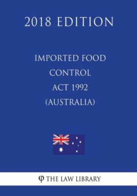 Imported Food Control Act 1992 (Australia) (2018 Edition) 9781720548218 ...