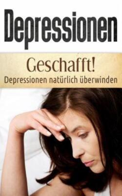 Depressionen: Geschafft! Depressionen Nat?Rlich ?Berwinden