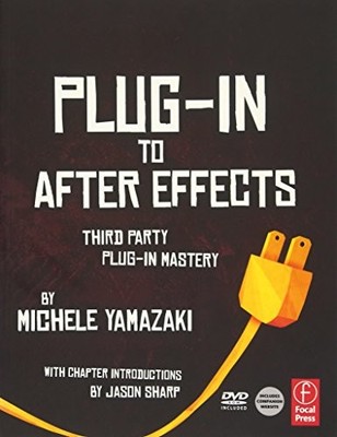 PLUG-IN TO AFTER EFFECTS: THIRD PARTY PLUG-IN MASTERY By Michele Yamazaki *NEW*