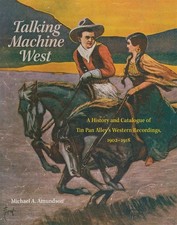 Talking Machine West: A History and Catalogue of Tin Pan Alley's Western Reco...