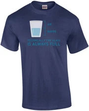 Technically the glass is always full - funny t-shirt