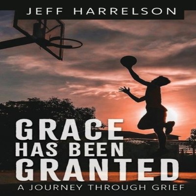 Grace Has Been Granted A Journey Through Grief Jeff Harrelson Pap