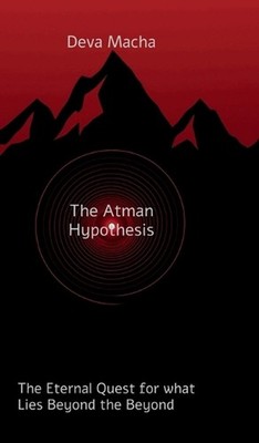 The Atman Hypothesis: The Eternal Quest for What Lies Beyond the Beyond by Deva