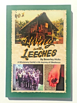 Living with Leeches; A Missionary Family's Life by Bev Hick Papua New Guinea