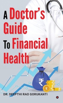 A Doctor's Guide to Financial Health by Dr Deepthi Rao Gorukanti Hardcover Book