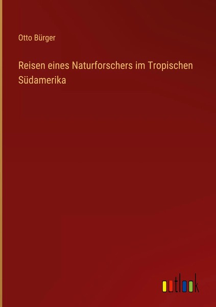 Otto BüRger | Reisen Eines Naturforschers Im Tropischen SüDamerika | Buch (2022)-image