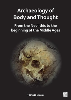 Archaeology of Body and Thought : from the Neolithic to -  NEW Tomasz Gralak 202