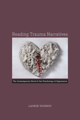 Vickroy - Reading Trauma Narratives  The Contemporary Novel and the Ps - X555z