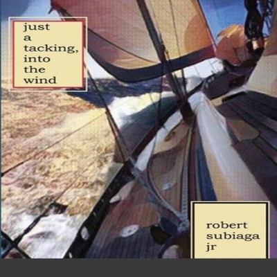 Just a Tacking Into the Wind Robert Jr Subiaga Paperback Lulu Pre