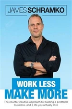 Work Less, Make More: The Counter-Intuitive Approach to Building a Profitable Bu