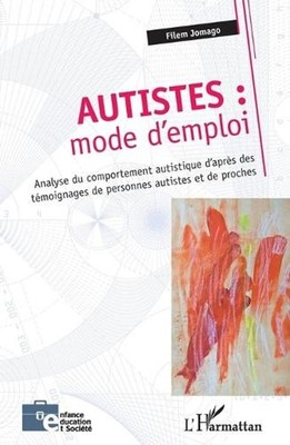 Autistes: mode d'emploi: Analyse du comportement autistique d'apr?s des t?moigna