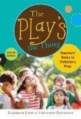 The Play's the Thing: Teachers' Roles in Children's Play (Early Childhood