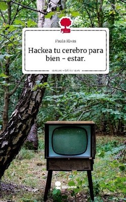 Hackea tu cerebro para bien - estar.. Life is a Story - story.one Paola Rivas