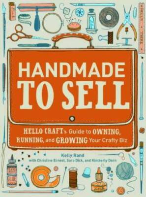 Handmade to Sell: Hello Craft's Guide to Owning, Running, and Growing You - GOOD