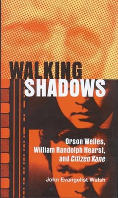 Walking Shadows: Orson Welles, William Randolph Hearst, and Citizen Kane by Univ