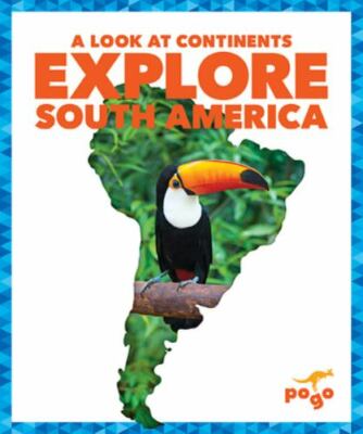 Explore South America (Pogo: A Look at Continents) - library Veronica B. Wil...