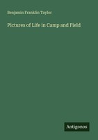 Pictures Of Life In Camp And Field Benjamin Franklin Taylor