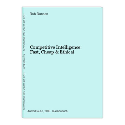 Competitive Intelligence: Fast, Cheap & Ethical Duncan, Rob: